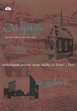 Od špitálu ke galerii : archeologické poznání vývoje lokality „U Zvonu“ v Plzni